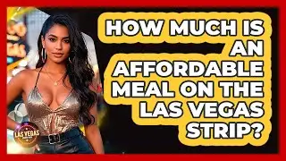 How Much Is An Affordable Meal On The Las Vegas Strip? - Las Vegas Insider Guide
