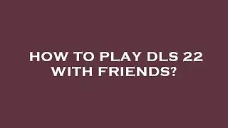How to play dls 22 with friends?