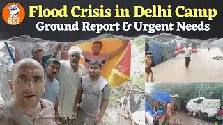 Flood Crisis in Delhi Camp | Ground Report & Urgent Needs | HSF