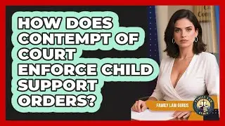 How Does Contempt Of Court Enforce Child Support Orders? - Family Law Gurus