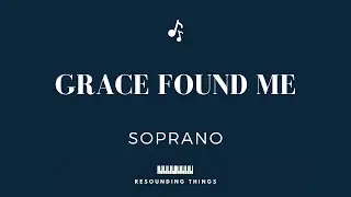 Grace Found Me - Soprano [Voice Part]