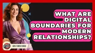 What Are Digital Boundaries For Modern Relationships? - Gen Z Unfiltered