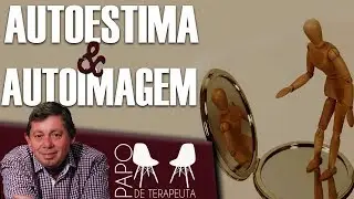 Autoestima e Autoimagem - 2 pontos para refletir sobre autoestima e autoimagem