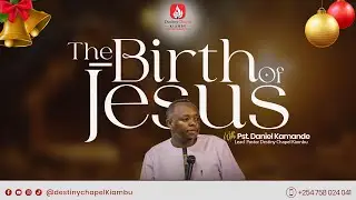 Destiny Chapel KIAMBU | The Birth Of Jesus Pt 2 | Pastor Daniel Kamande