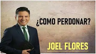Pastor Joel Flores 2024 - Como Perdonar