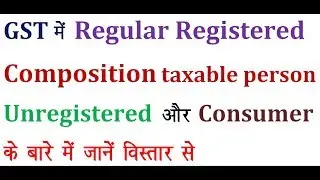 what is regular,composition,unregistered and consumer in gst/composition scheme in gst