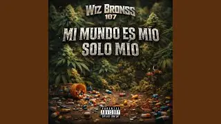 MI MUNDO ES MIO SOLO MIO -Wiz Bronss 107 S.M.E World