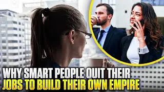 Why Smart People Quit Their Jobs to Build Their Own Empire!
