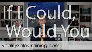 If I Could, Would You Close - Sales Reality Check 17