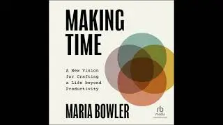 Making Time: A New Vision for Crafting a Life beyond Productivity - Maria Bowler