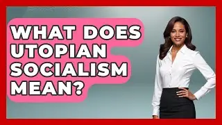 What Does Utopian Socialism Mean? - Socialism Explained