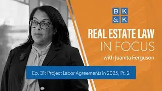 Real Estate Law in Focus - Ep. 31: Project Labor Agreements in 2025, Part 2