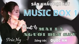 [Music Box 1] Part 4 - M&Atilde;I L&Agrave; NGƯỜI ĐẾN SAU (ST: QUỐC AN) - TR&Uacute;C NY (Official Music Video)