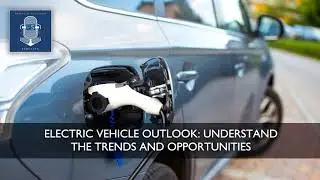 Electric Vehicle Outlook - Understand the Trends and Opportunities