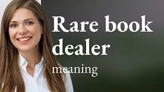 Understanding the World of Rare Book Dealers