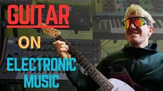 Add GUITARS to your ELECTRONIC MUSIC productions (Thyco/Darkside/Bonobo)