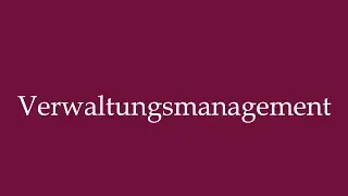 How to Pronounce ''Verwaltungsmanagement'' (Administrative management) in German