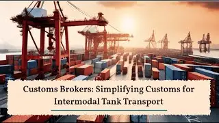 Customs Brokers: Simplifying Customs for Intermodal Tank Transport