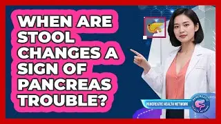 When Are Stool Changes a Sign of Pancreas Trouble?