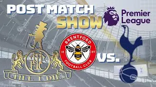 THFC TILL I DIE POST MATCH SHOW BRENTFORD VS TOTTENHAM