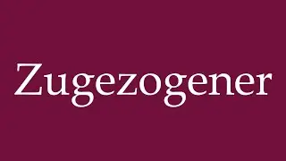 How to Pronounce ''Zugezogener'' (Newcomer) Correctly in German