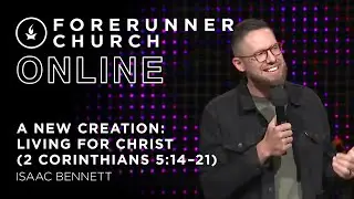 A New Creation: Living for Christ (2 Corinthians 5:14-21) | Isaac Bennett