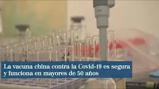 La vacuna china contra la Covid-19 es segura y funciona en mayores de 50 a&ntilde;os