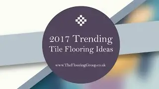 2017 Tile Flooring Trends by The Flooring Group
