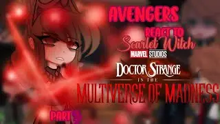 [Marvel] Avengers react to The Scarlet Witch[]Part 3[] ft. Doctor Strange[]Multiverse of Madness[]