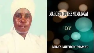 4 MAROHO MOTHE NI MA NGAI BY MILKA MUTHONI WAMBU