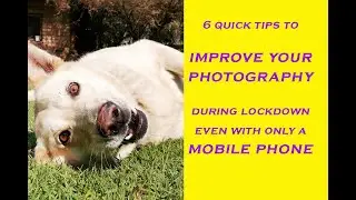 6 QUICK TIPS to IMPROVE YOUR PHOTOGRAPHY during lockdown - even with only a mobile phone camera