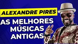 ALEXANDRE PIRES as melhores Musicas Antigas