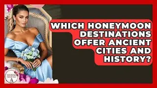 Which Honeymoon Destinations Offer Ancient Cities And History? - Wedding Trends Now