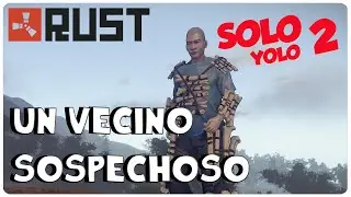 RUST SOLO YOLO #2 - &iexcl;UN VECINO SOSPECHOSO! - GAMEPLAY ESPA&Ntilde;OL