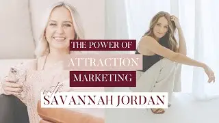 The Power of Attraction Marketing with Savannah Jordan