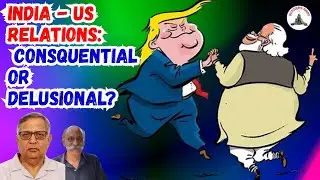India - US Relations: Consequential  or Delusional? / Brig Arun Sahgal / Lt Gen P R Shankar