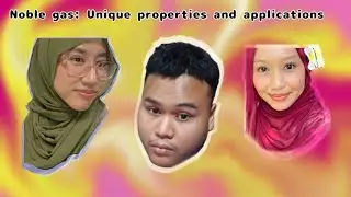 VIDEO PRESENTATION NOBLE GAS: UNIQUE PROPERTIES AND APPLICATION - GROUP 2 AS1201D
