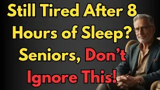 Why You Feel Tired Even After 8 Hours of Sleep | Elderly Health