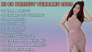 DJ 69 PROJECT FULL ALBUM TERBARU 2023 - KARA BORUTO - GAYAMU ITU SOMBONG - MOONLIGHT - LUCKY BOY