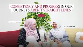 Consistency and Progress in our Journeys aren't Straight Lines | #notesfromnurhdyhaz Podcast, Ep.115
