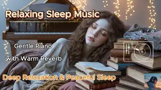 🎵Gentle Piano Sleep Music with Warm Reverb | No Rhythm | Deep Relaxation & Peaceful Sleep🎧