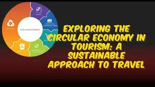 Exploring the Circular Economy in Tourism: A Sustainable Approach to Travel