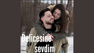Delicesine sevdim