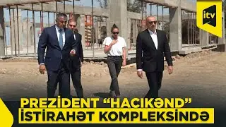 Prezident İlham Əliyev &ldquo;Hacıkənd&rdquo; istirahət kompleksində tikinti işləri ilə tanış oldu