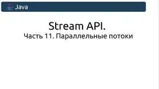 Stream API. Часть 11. Параллельные потоки