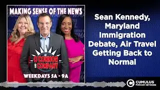 Sean Kennedy, Maryland Immigration Debate, Air Travel Getting Back to Normal | O'Connor & Company