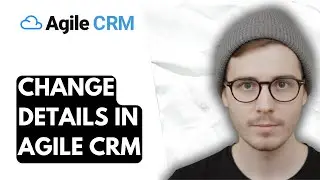 How To Change Details In Agile Crm [2026 Guide]