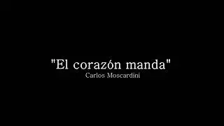 EL CORAZON MANDA (Carlos Moscardini)