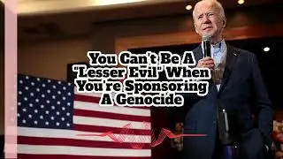 You Can't Be A  Lesser Evil  When You're Sponsoring A&nbsp;Genocide