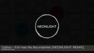 Cativo - Evil Has No Boundaries [Neonlight Remix] (Ammunition Recs)